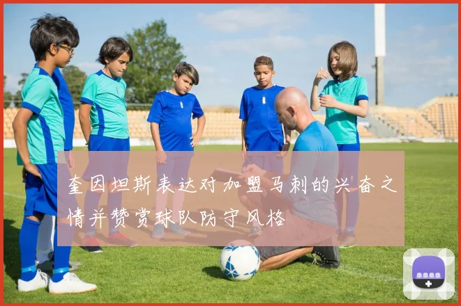 奎因坦斯表达对加盟马刺的兴奋之情并赞赏球队防守风格